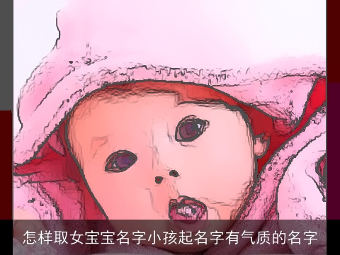 怎样取女宝宝名字小孩起名字有气质的名字