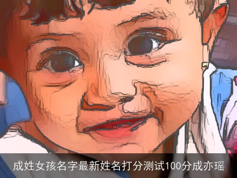 成姓女孩名字最新姓名打分测试100分成亦瑶