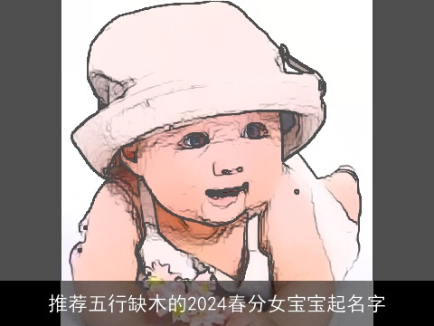 推荐五行缺木的2024春分女宝宝起名字