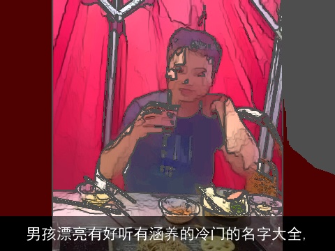 男孩漂亮有好听有涵养的冷门的名字大全,