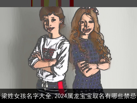 梁姓女孩名字大全,2024属龙宝宝取名有哪些禁忌