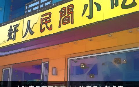 小吃店名字有创意的小吃店怎么起名字