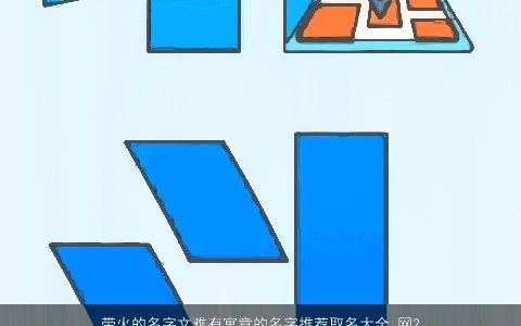 带火的名字文雅有寓意的名字推荐取名大全,网2024文雅寓意的五行带火的宝宝名字大全,推荐