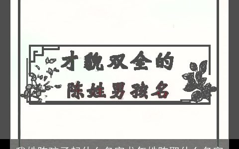 我姓陈孩子起什么名字龙年姓陈取什么名字