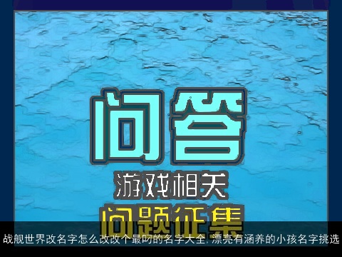 战舰世界改名字怎么改改个最叼的名字大全,漂亮有涵养的小孩名字挑选