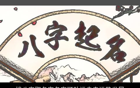 排八字取名字名字可助运未来运势发展