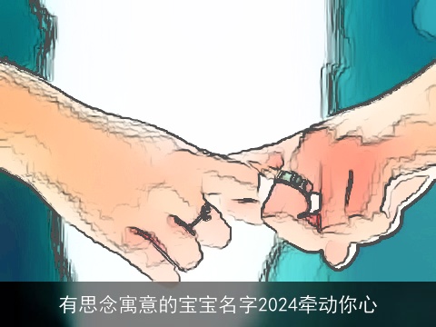 有思念寓意的宝宝名字2024牵动你心