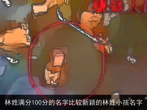 林姓满分100分的名字比较新颖的林姓小孩名字