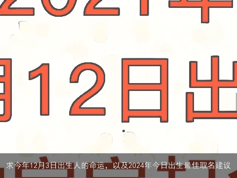 求今年12月3日出生人的命运，以及2024年今日出生最佳取名建议