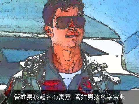 管姓男孩起名有寓意 管姓男孩名字宝典