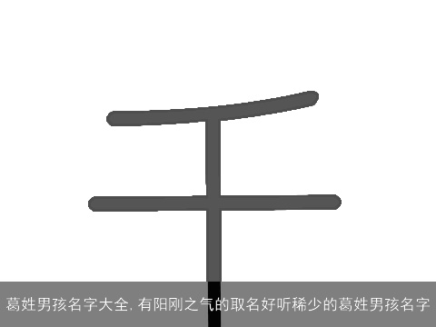 葛姓男孩名字大全,有阳刚之气的取名好听稀少的葛姓男孩名字