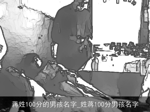 蒋姓100分的男孩名字_姓蒋100分男孩名字