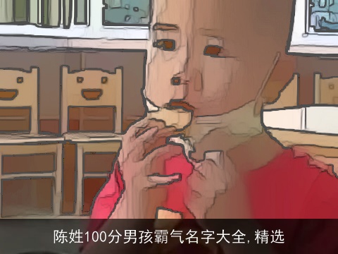 陈姓100分男孩霸气名字大全,精选