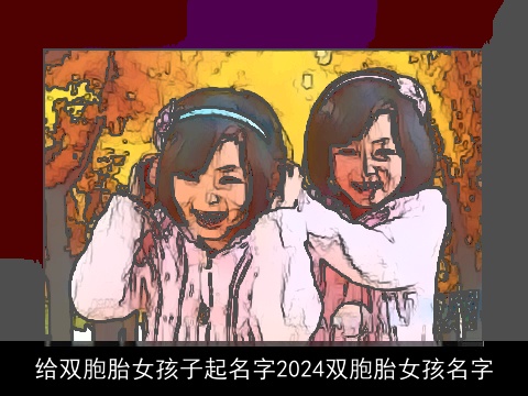 给双胞胎女孩子起名字2024双胞胎女孩名字