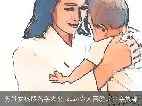 苏姓女孩取名字大全,2024令人喜爱的名字集锦