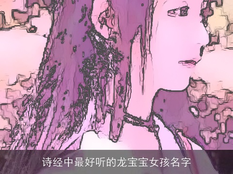 诗经中最好听的龙宝宝女孩名字