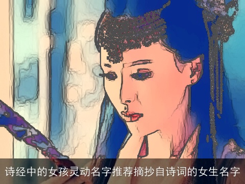 诗经中的女孩灵动名字推荐摘抄自诗词的女生名字