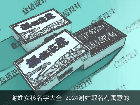 谢姓女孩名字大全,2024谢姓取名有寓意的