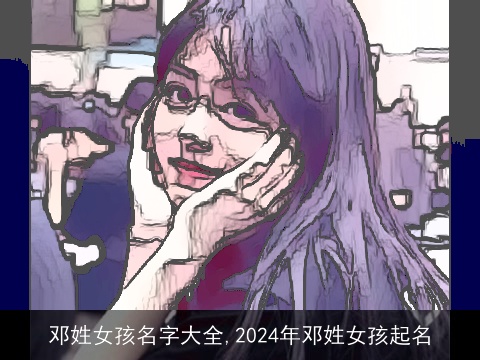 邓姓女孩名字大全,2024年邓姓女孩起名