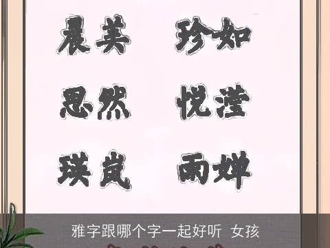 雅字跟哪个字一起好听 女孩