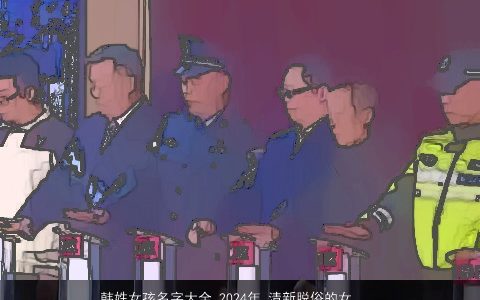 韩姓女孩名字大全,2024年 清新脱俗的女宝宝名 诗意漂亮的韩姓女孩女宝宝名字大全,