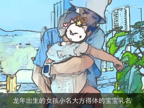 龙年出生的女孩小名大方得体的宝宝乳名