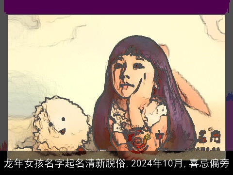 龙年女孩名字起名清新脱俗,2024年10月,喜忌偏旁