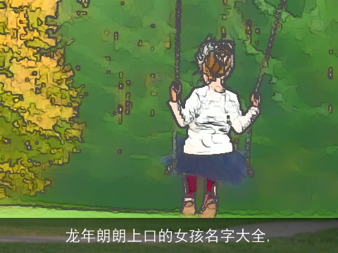 龙年朗朗上口的女孩名字大全,